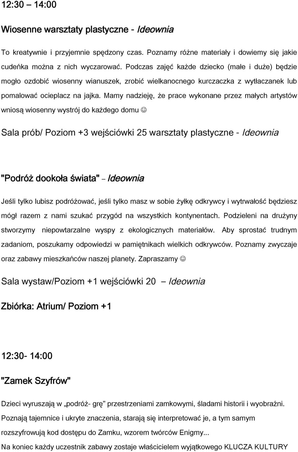 Mamy nadzieję, że prace wykonane przez małych artystów wniosą wiosenny wystrój do każdego domu Sala prób/ Poziom +3 wejściówki 25 warsztaty plastyczne - Ideownia "Podróż dookoła świata" Ideownia