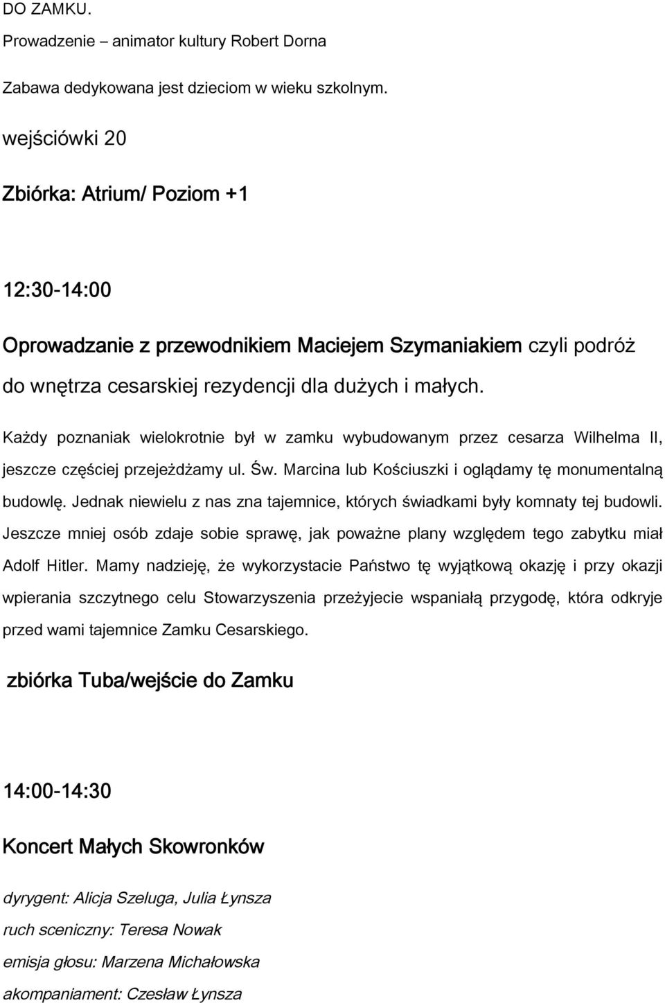 Każdy poznaniak wielokrotnie był w zamku wybudowanym przez cesarza Wilhelma II, jeszcze częściej przejeżdżamy ul. Św. Marcina lub Kościuszki i oglądamy tę monumentalną budowlę.