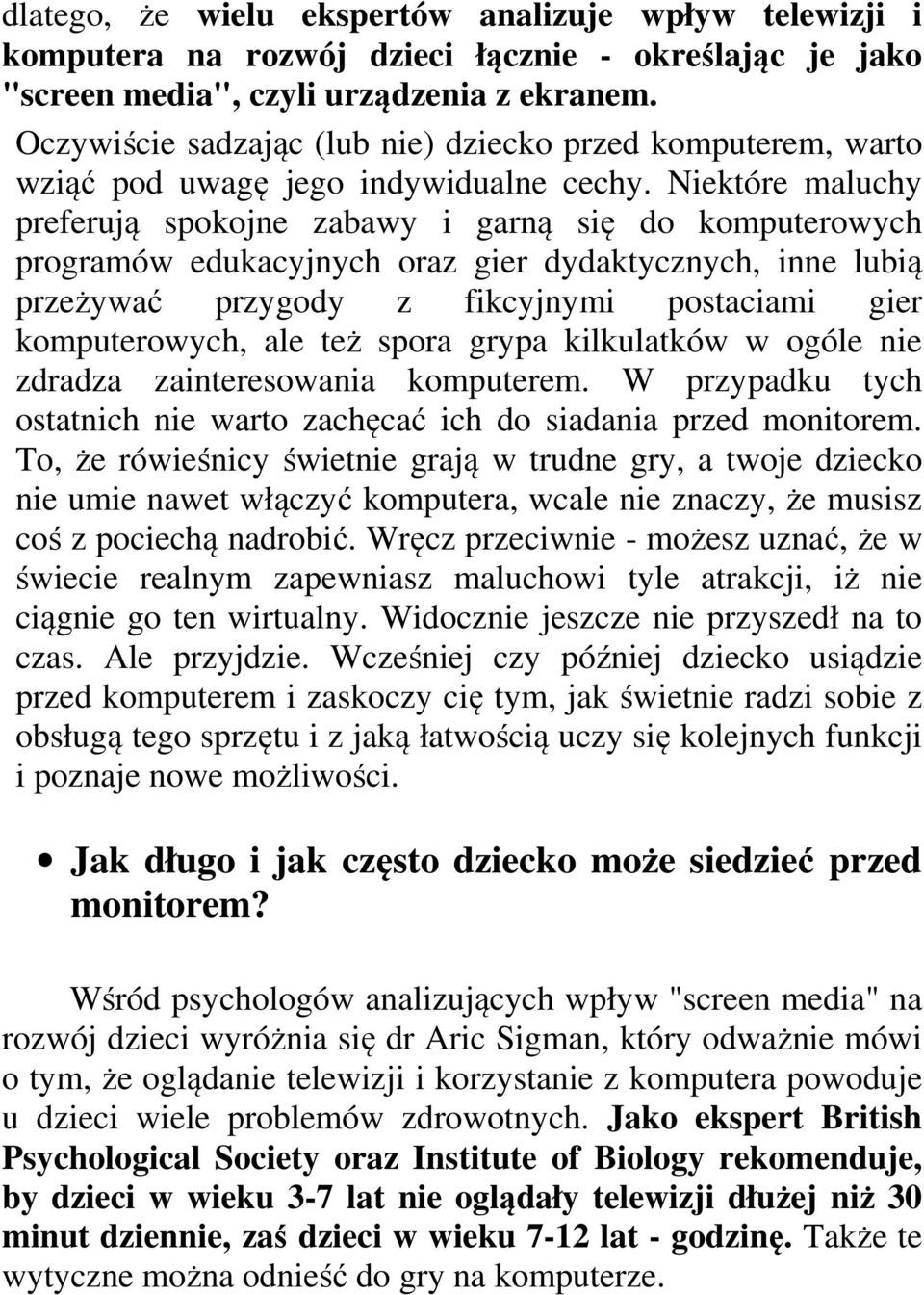 Niektóre maluchy preferują spokojne zabawy i garną się do komputerowych programów edukacyjnych oraz gier dydaktycznych, inne lubią przeżywać przygody z fikcyjnymi postaciami gier komputerowych, ale
