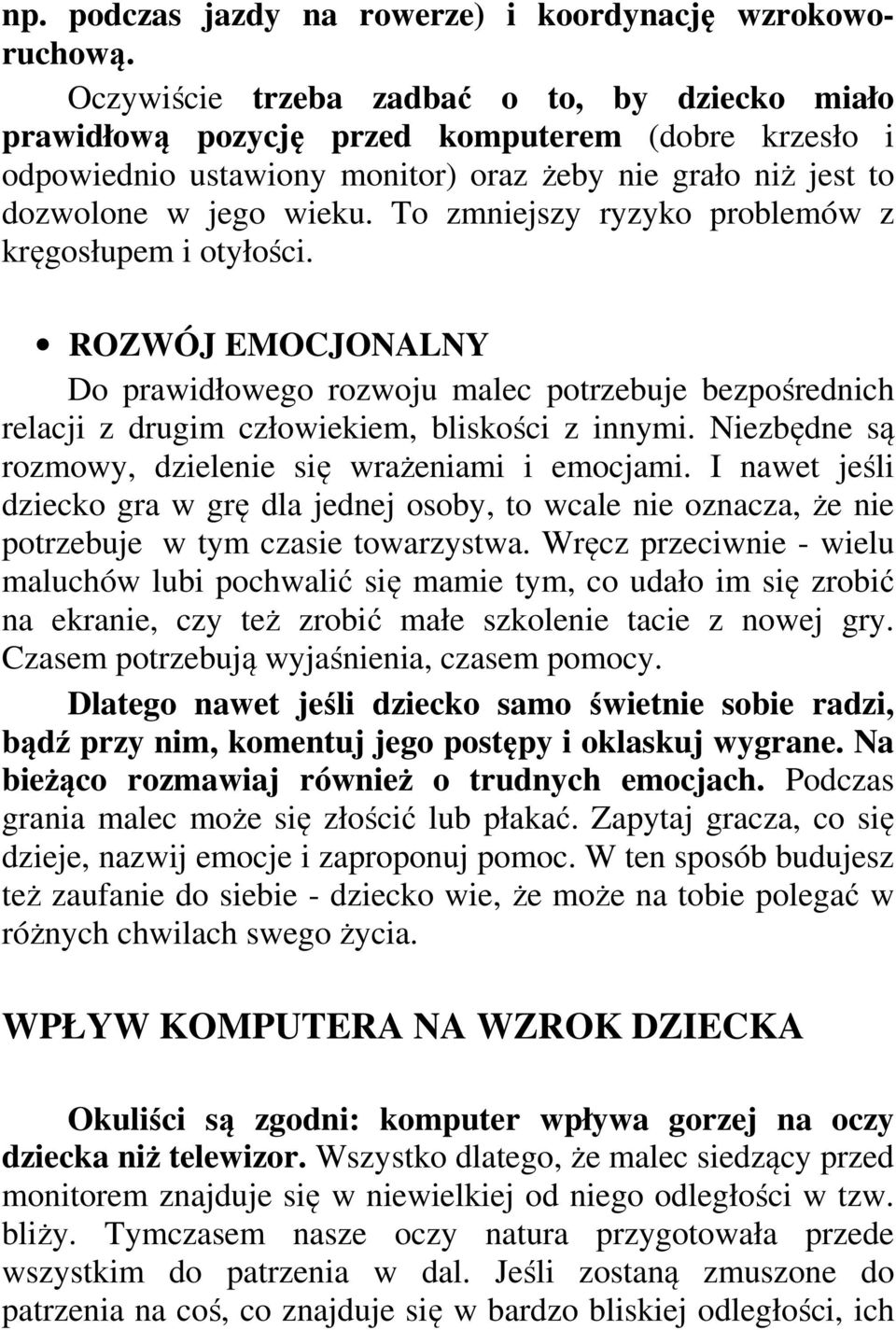 To zmniejszy ryzyko problemów z kręgosłupem i otyłości. ROZWÓJ EMOCJONALNY Do prawidłowego rozwoju malec potrzebuje bezpośrednich relacji z drugim człowiekiem, bliskości z innymi.