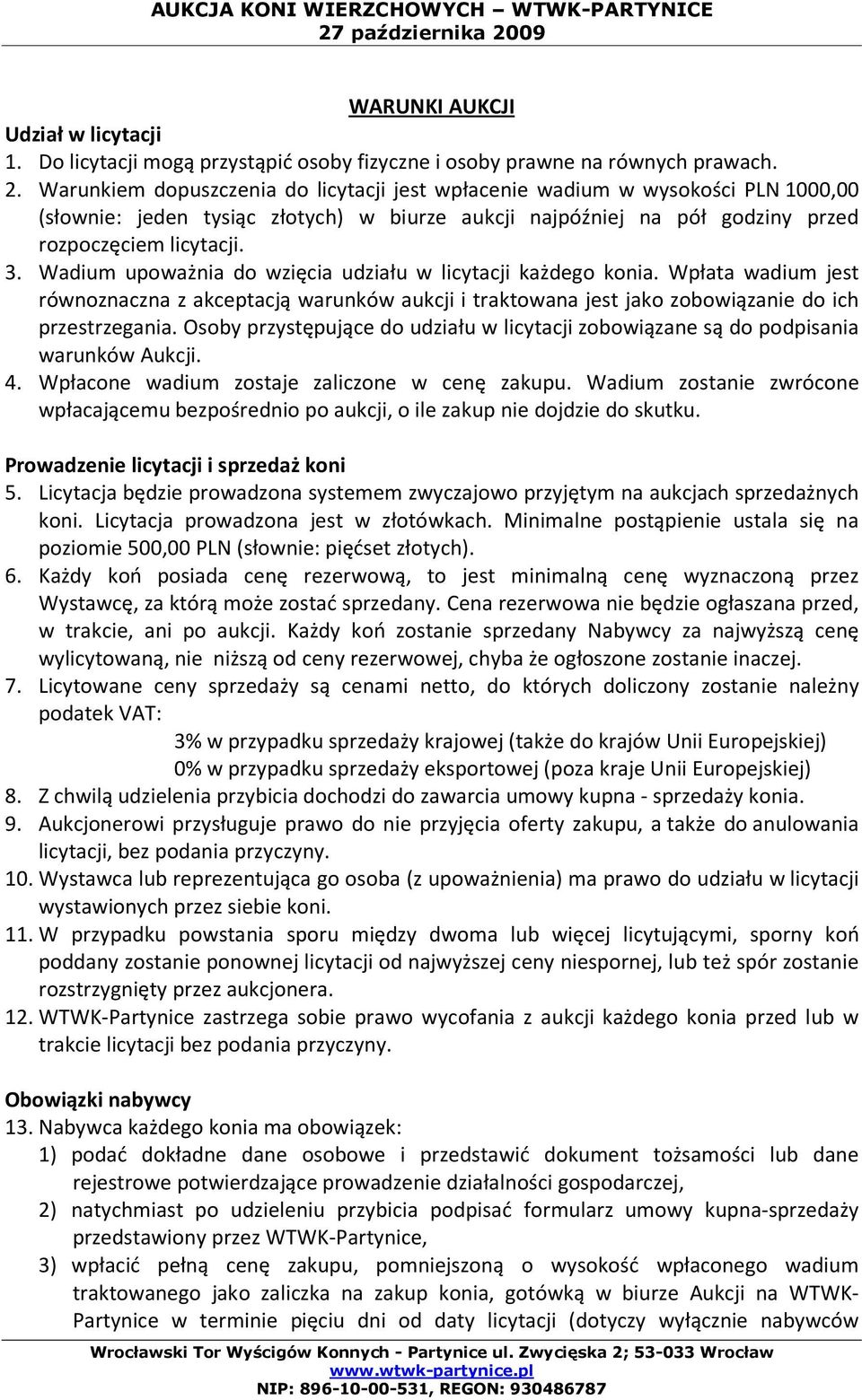 Wadium upoważnia do wzięcia udziału w licytacji każdego konia. Wpłata wadium jest równoznaczna z akceptacją warunków aukcji i traktowana jest jako zobowiązanie do ich przestrzegania.