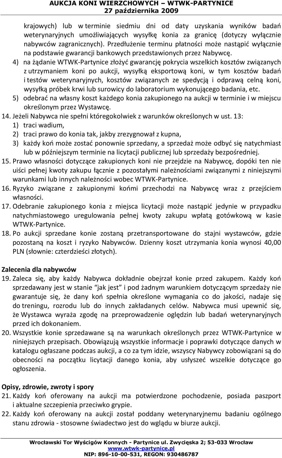 4) na żądanie WTWK-Partynice złożyć gwarancję pokrycia wszelkich kosztów związanych z utrzymaniem koni po aukcji, wysyłką eksportową koni, w tym kosztów badań i testów weterynaryjnych, kosztów