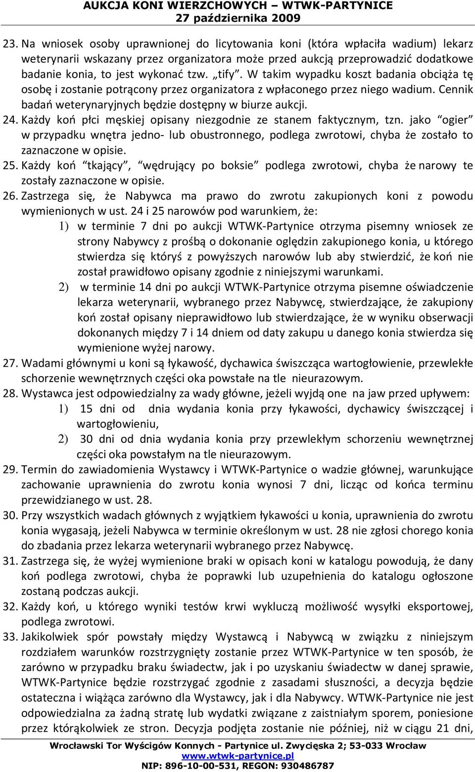 Każdy koń płci męskiej opisany niezgodnie ze stanem faktycznym, tzn. jako ogier w przypadku wnętra jedno- lub obustronnego, podlega zwrotowi, chyba że zostało to zaznaczone w opisie. 25.