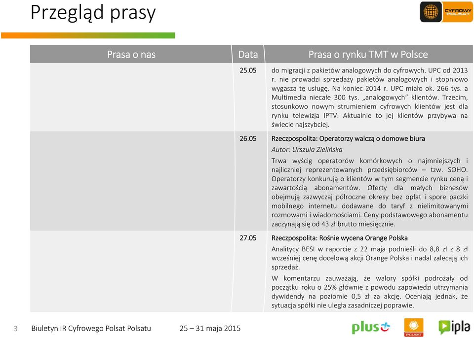 26.05 Rzeczpospolita: Operatorzy walczą o domowe biura Autor: Urszula Zielińska Trwa wyścig operatorów komórkowych o najmniejszych i najliczniej reprezentowanych przedsiębiorców tzw. SOHO.