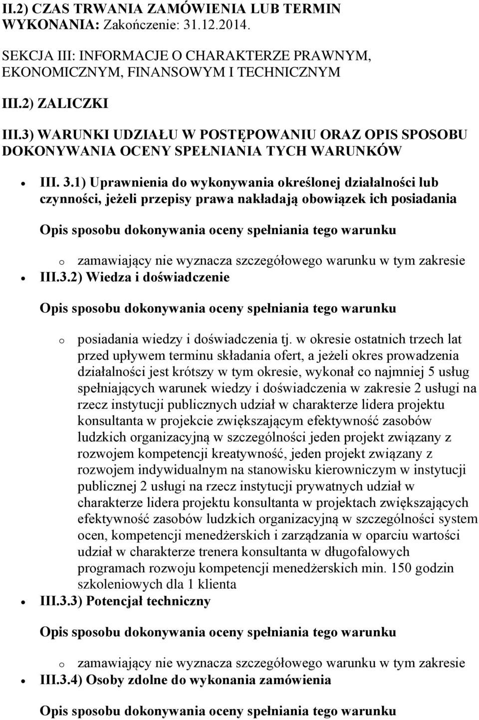 1) Uprawnienia do wykonywania określonej działalności lub czynności, jeżeli przepisy prawa nakładają obowiązek ich posiadania o zamawiający nie wyznacza szczegółowego warunku w tym zakresie III.3.