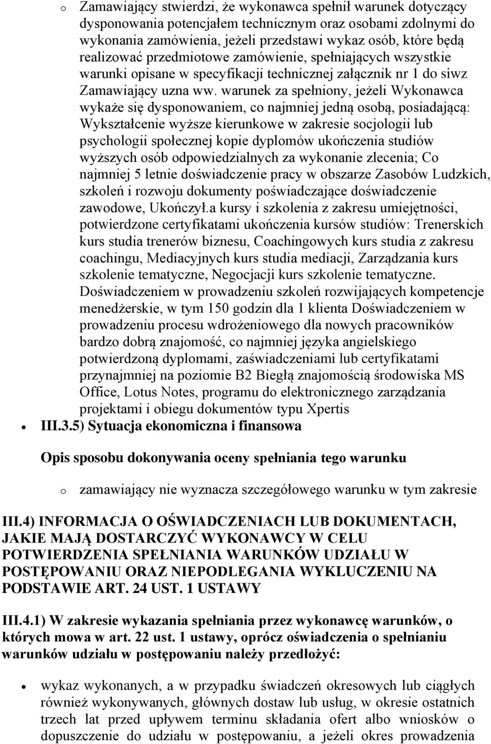 warunek za spełniony, jeżeli Wykonawca wykaże się dysponowaniem, co najmniej jedną osobą, posiadającą: Wykształcenie wyższe kierunkowe w zakresie socjologii lub psychologii społecznej kopie dyplomów