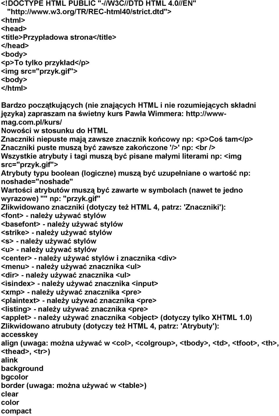 pl/kurs/ Nowości w stosunku do HTML Znaczniki niepuste mają zawsze znacznik końcowy np: <p>coś tam</p> Znaczniki puste muszą być zawsze zakończone '/>' np: <br /> Wszystkie atrybuty i tagi muszą być
