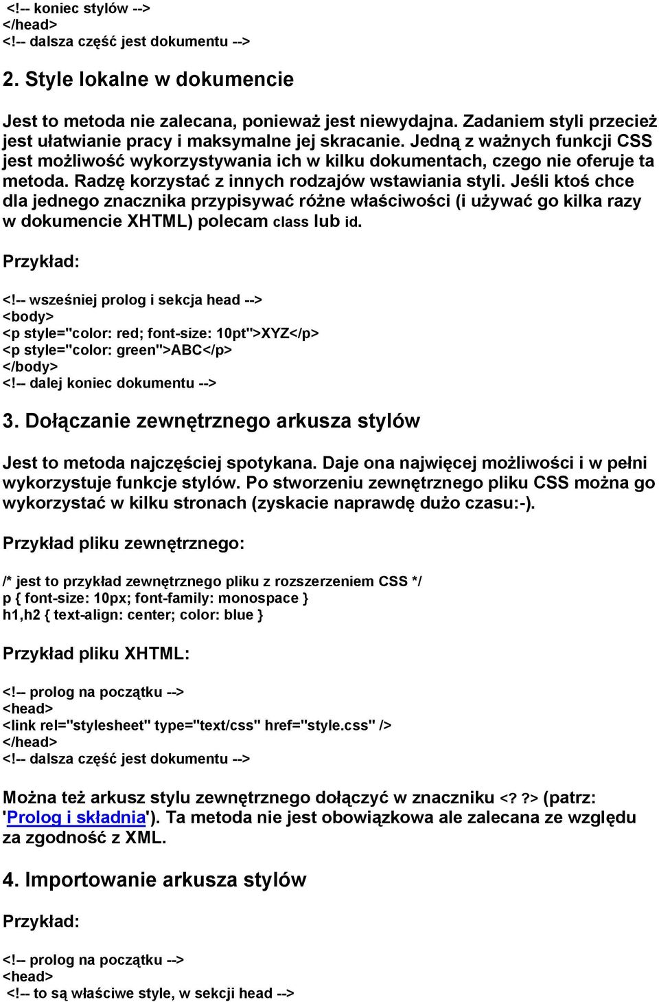 Radzę korzystać z innych rodzajów wstawiania styli. Jeśli ktoś chce dla jednego znacznika przypisywać różne właściwości (i używać go kilka razy w dokumencie XHTML) polecam class lub id. Przykład: <!