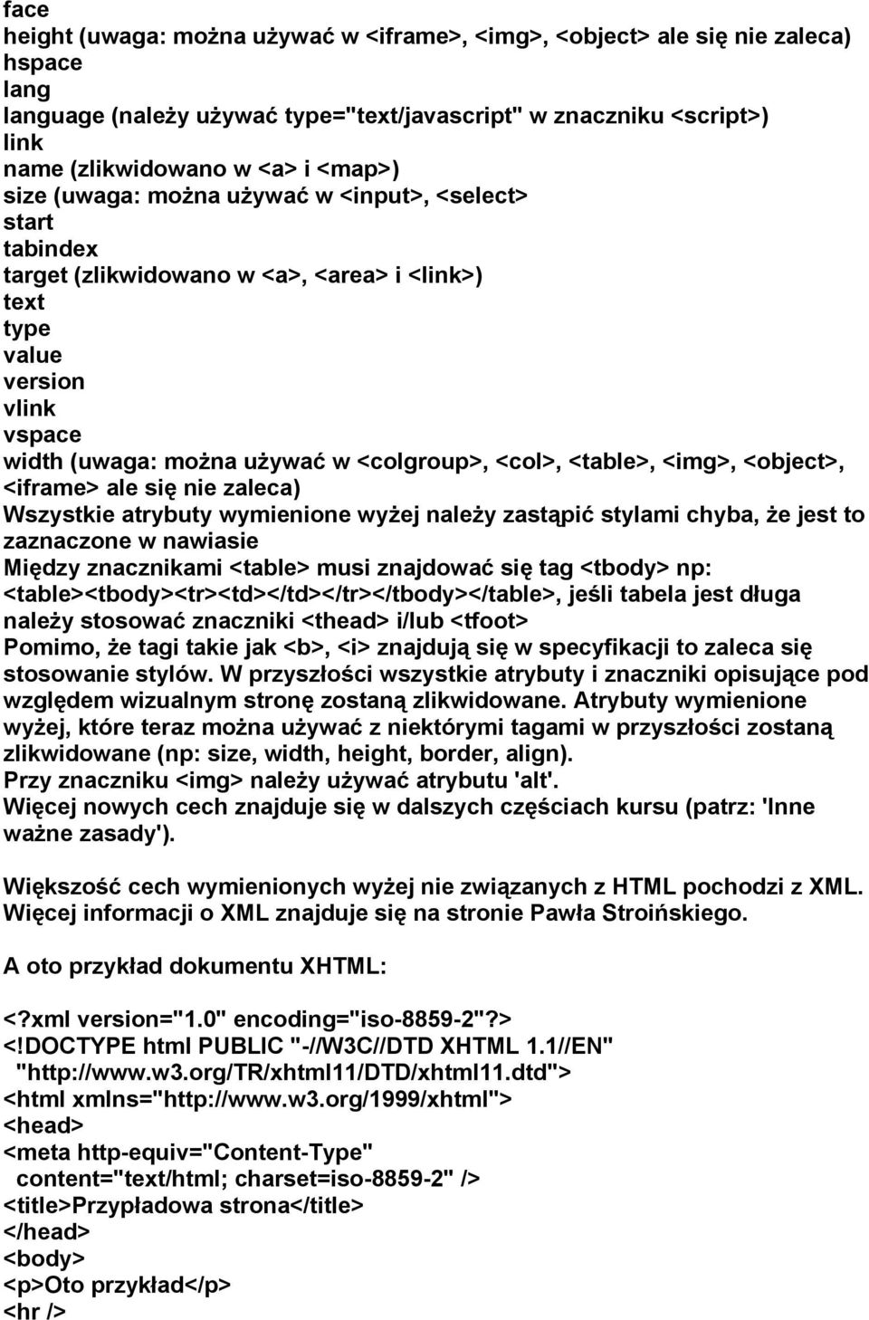 <table>, <img>, <object>, <iframe> ale się nie zaleca) Wszystkie atrybuty wymienione wyżej należy zastąpić stylami chyba, że jest to zaznaczone w nawiasie Między znacznikami <table> musi znajdować
