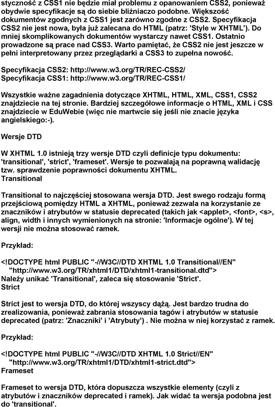 Warto pamiętać, że CSS2 nie jest jeszcze w pełni interpretowany przez przeglądarki a CSS3 to zupełna nowość. Specyfikacja CSS2: http://www.w3.
