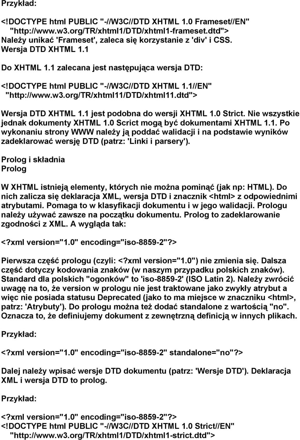 1 jest podobna do wersji XHTML 1.0 Strict. Nie wszystkie jednak dokumenty XHTML 1.0 Scrict mogą być dokumentami XHTML 1.1. Po wykonaniu strony WWW należy ją poddać walidacji i na podstawie wyników zadeklarować wersję DTD (patrz: 'Linki i parsery').
