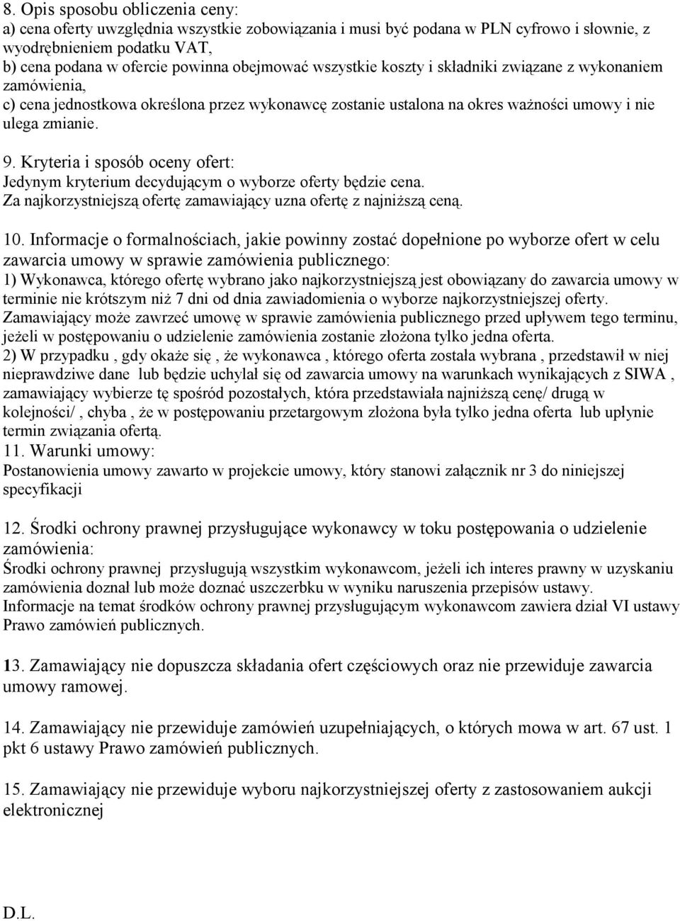 Kryteria i sposób oceny ofert: Jedynym kryterium decydującym o wyborze oferty będzie cena. Za najkorzystniejszą ofertę zamawiający uzna ofertę z najniższą ceną. 10.