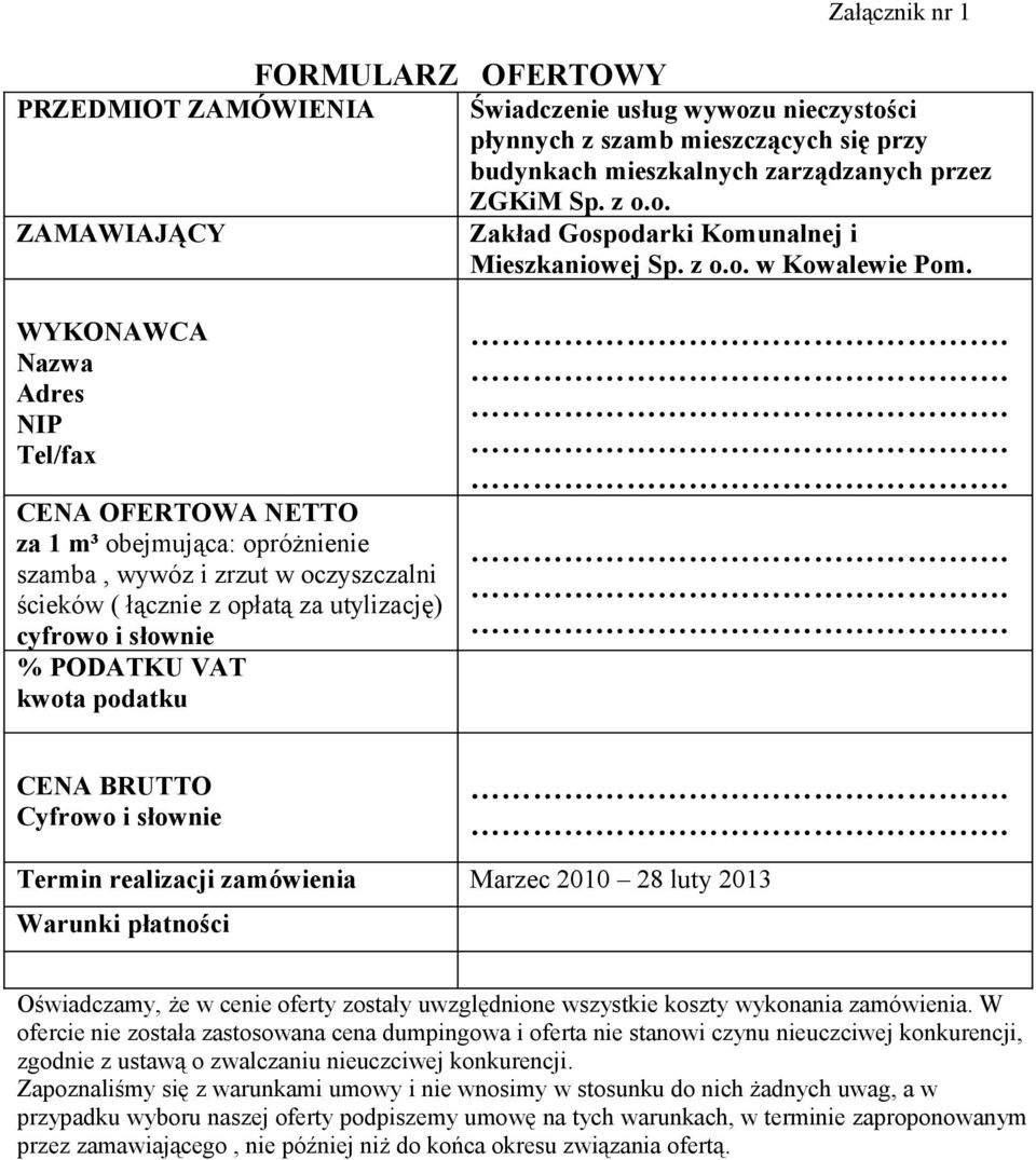 WYKONAWCA Nazwa Adres NIP Tel/fax CENA OFERTOWA NETTO za 1 m³ obejmująca: opróżnienie szamba, wywóz i zrzut w oczyszczalni ścieków ( łącznie z opłatą za utylizację) cyfrowo i słownie % PODATKU VAT