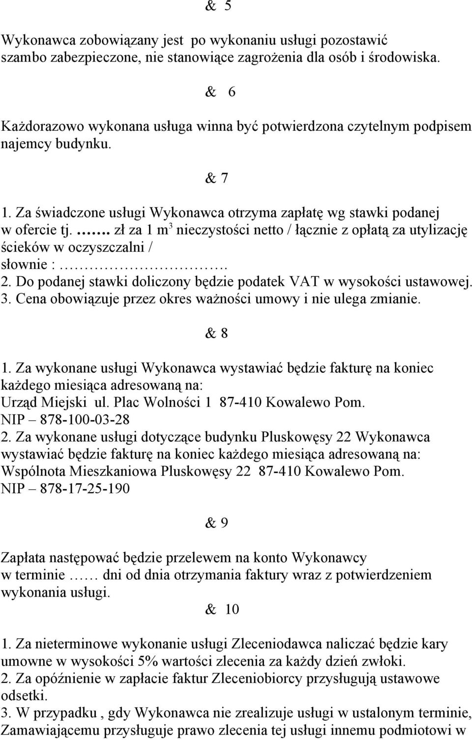 . zł za 1 m 3 nieczystości netto / łącznie z opłatą za utylizację ścieków w oczyszczalni / słownie :. 2. Do podanej stawki doliczony będzie podatek VAT w wysokości ustawowej. 3. Cena obowiązuje przez okres ważności umowy i nie ulega zmianie.