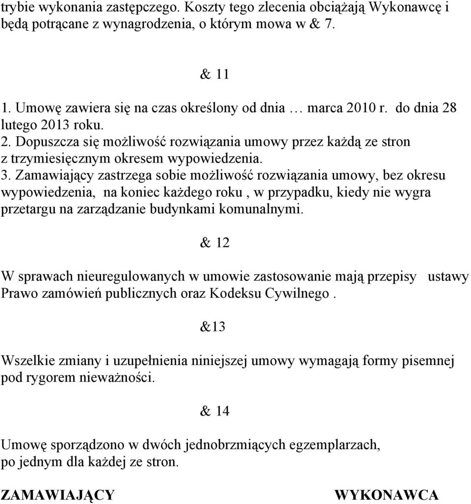 Zamawiający zastrzega sobie możliwość rozwiązania umowy, bez okresu wypowiedzenia, na koniec każdego roku, w przypadku, kiedy nie wygra przetargu na zarządzanie budynkami komunalnymi.