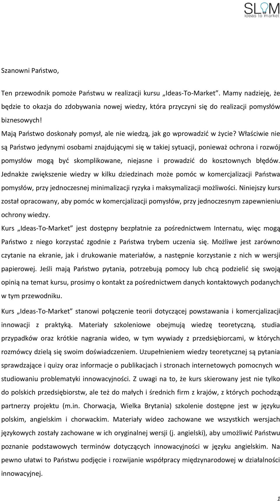 Właściwie nie są Państwo jedynymi osobami znajdującymi się w takiej sytuacji, ponieważ ochrona i rozwój pomysłów mogą być skomplikowane, niejasne i prowadzić do kosztownych błędów.