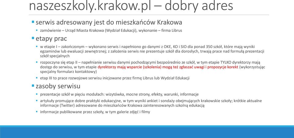 go danymi z OKE, KO i SIO dla ponad 350 szkół, które mają wyniki egzaminów lub ewaluacji zewnętrznej; z założenia serwis nie prezentuje szkół dla dorosłych, trwają prace nad formułą prezentacji szkół