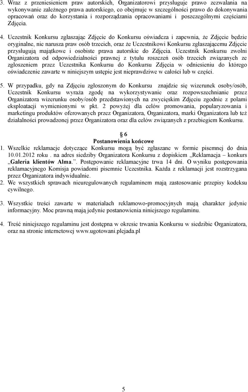 Uczestnik Konkursu zgłaszając Zdjęcie do Konkursu oświadcza i zapewnia, że Zdjęcie będzie oryginalne, nie narusza praw osób trzecich, oraz że Uczestnikowi Konkursu zgłaszającemu Zdjęcie przysługują