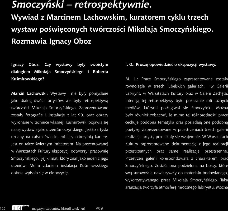 Marcin Lachowski: Wystawy nie były pomyślane jako dialog dwóch artystów, ale były retrospektywą twórczości Mikołaja Smoczyńskiego. Zaprezentowane zostały fotografie i instalacje z lat 90.