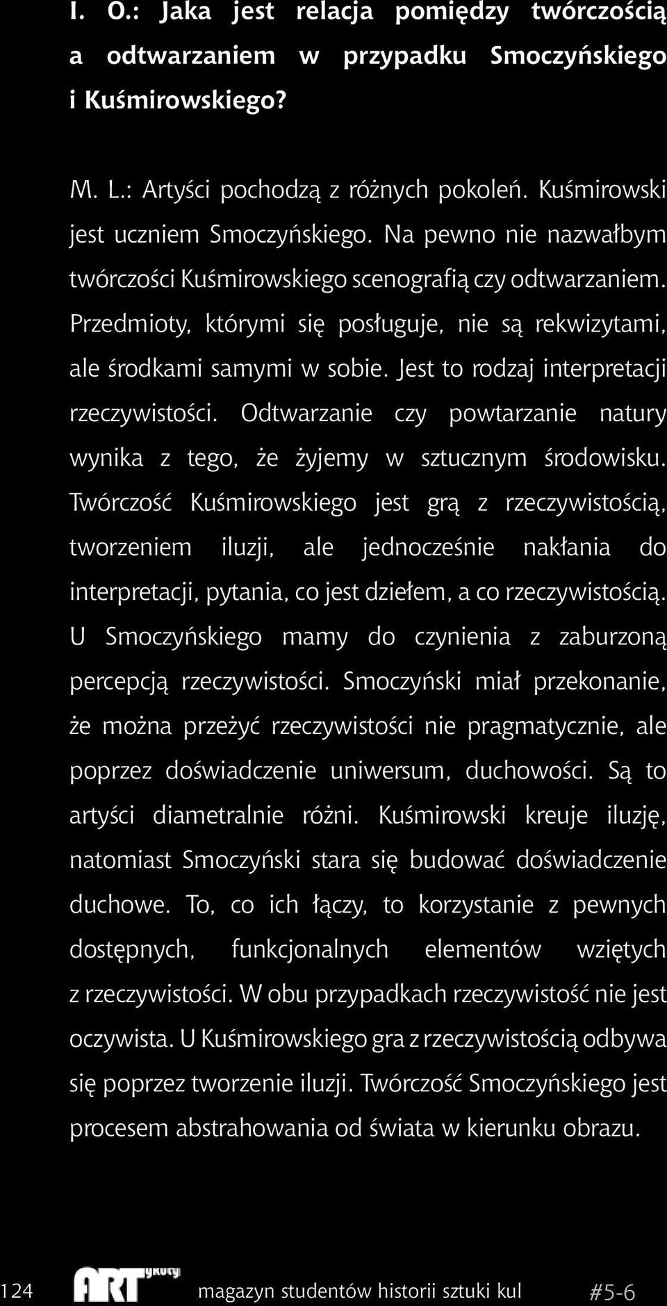 Jest to rodzaj interpretacji rzeczywistości. Odtwarzanie czy powtarzanie natury wynika z tego, że żyjemy w sztucznym środowisku.