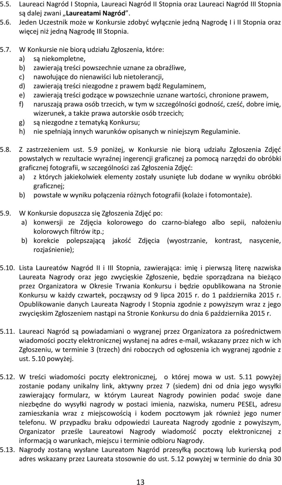 W Konkursie nie biorą udziału Zgłoszenia, które: a) są niekompletne, b) zawierają treści powszechnie uznane za obraźliwe, c) nawołujące do nienawiści lub nietolerancji, d) zawierają treści niezgodne