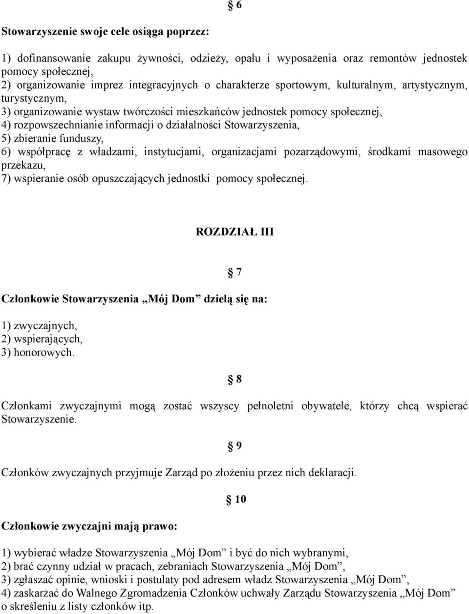 Stowarzyszenia, 5) zbieranie funduszy, 6) współpracę z władzami, instytucjami, organizacjami pozarządowymi, środkami masowego przekazu, 7) wspieranie osób opuszczających jednostki pomocy społecznej.