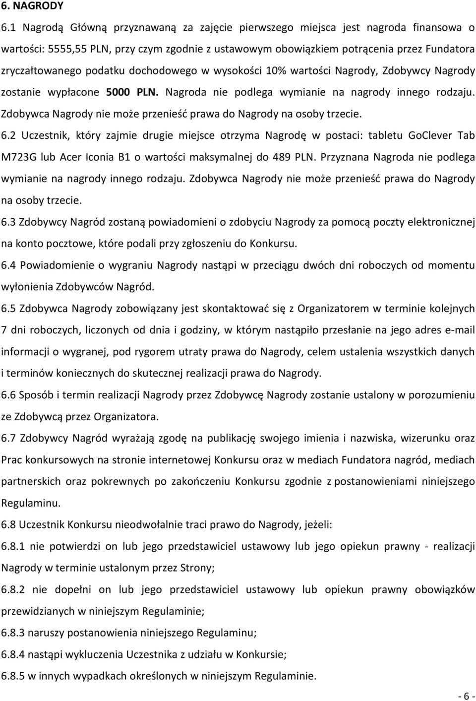 dochodowego w wysokości 10% wartości Nagrody, Zdobywcy Nagrody zostanie wypłacone 5000 PLN. Nagroda nie podlega wymianie na nagrody innego rodzaju.