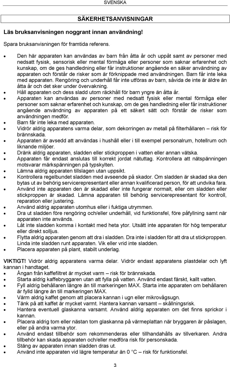 handledning eller får instruktioner angående en säker användning av apparaten och förstår de risker som är förknippade med användningen. Barn får inte leka med apparaten.