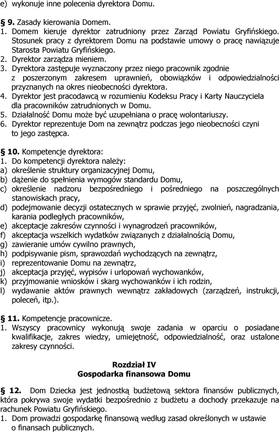 Dyrektora zastępuje wyznaczony przez niego pracownik zgodnie z poszerzonym zakresem uprawnień, obowiązków i odpowiedzialności przyznanych na okres nieobecności dyrektora. 4.