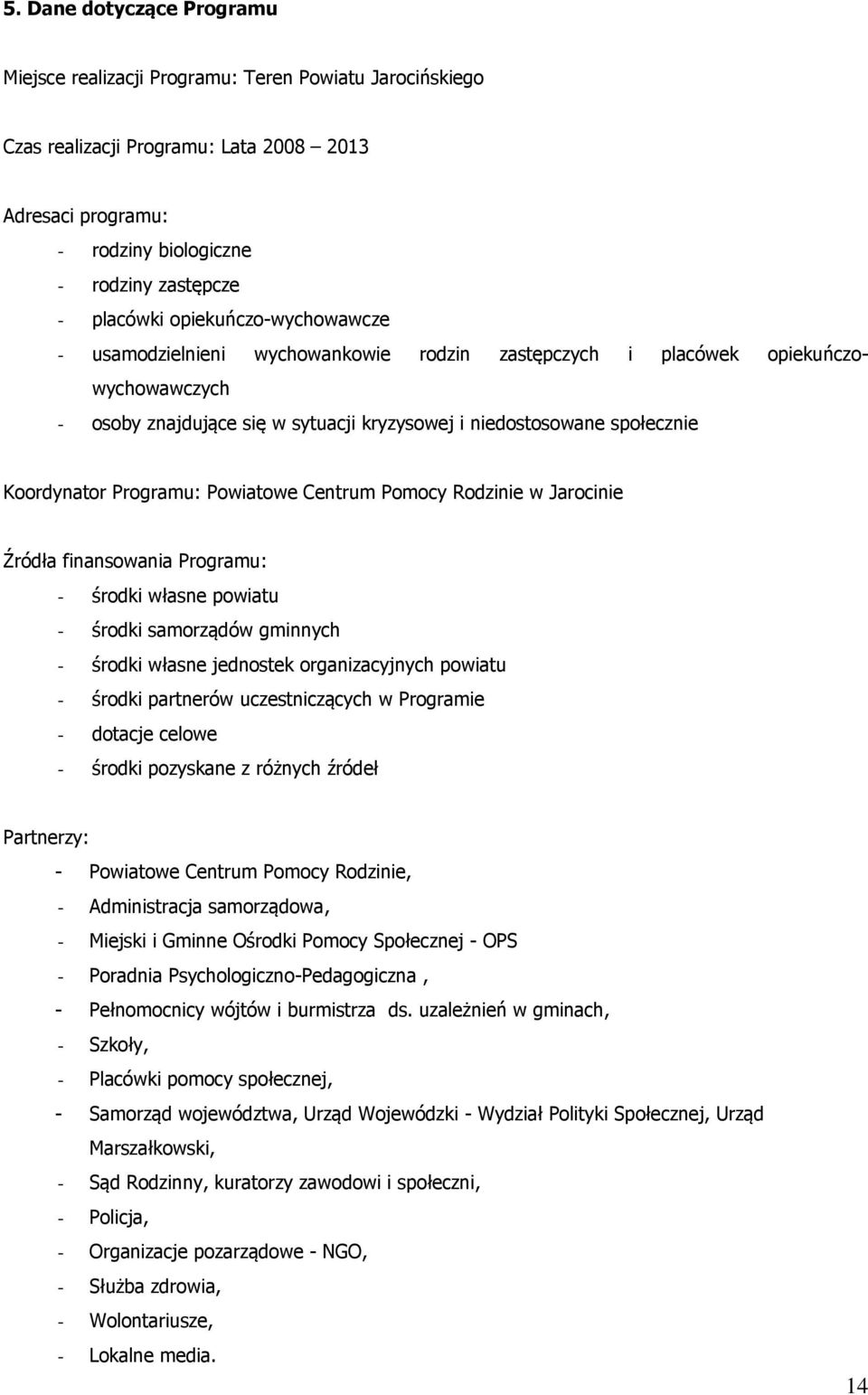 Programu: Powiatowe Centrum Pomocy Rodzinie w Jarocinie Źródła finansowania Programu: - środki własne powiatu - środki samorządów gminnych - środki własne jednostek organizacyjnych powiatu - środki
