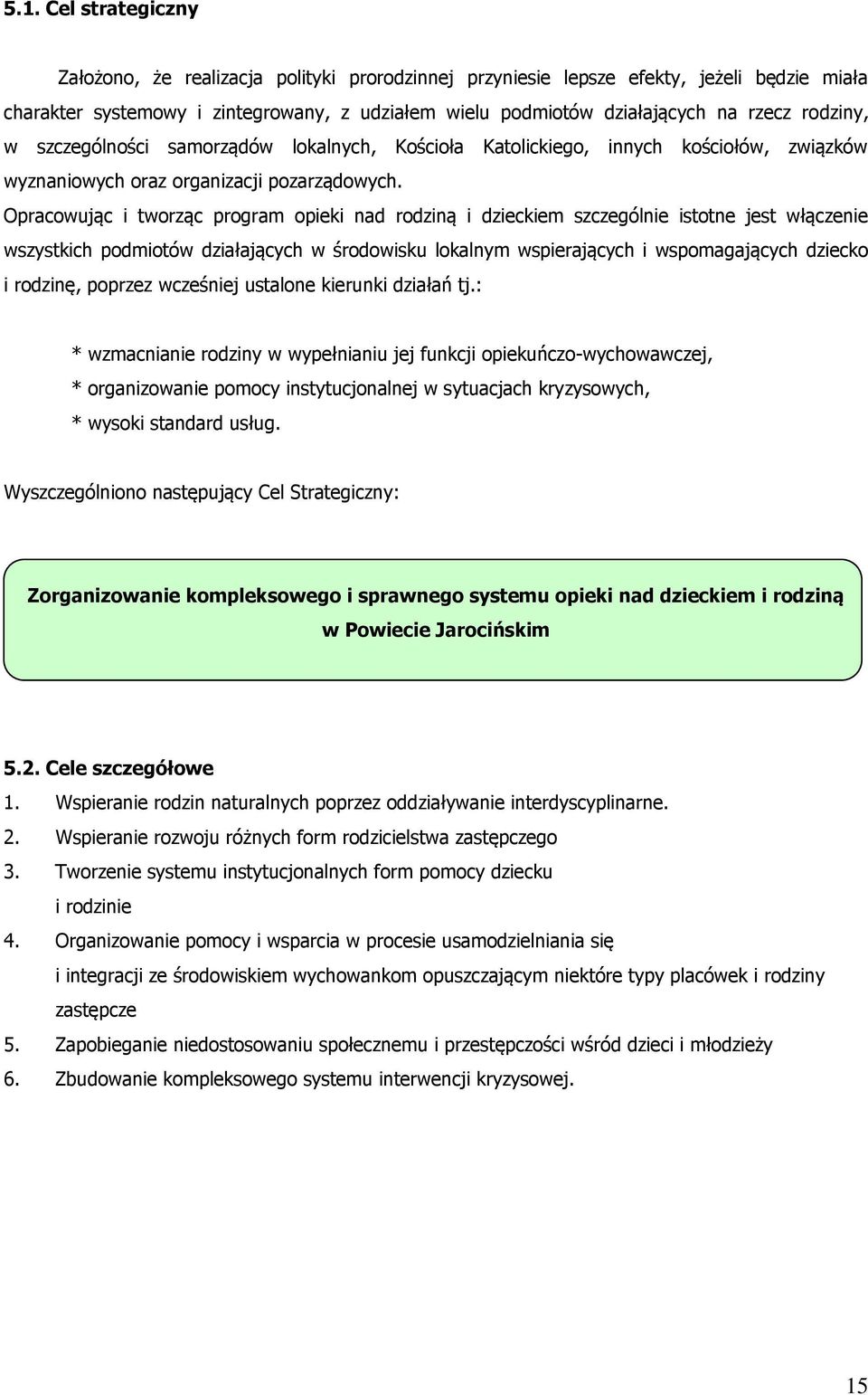 Opracowując i tworząc program opieki nad rodziną i dzieckiem szczególnie istotne jest włączenie wszystkich podmiotów działających w środowisku lokalnym wspierających i wspomagających dziecko i