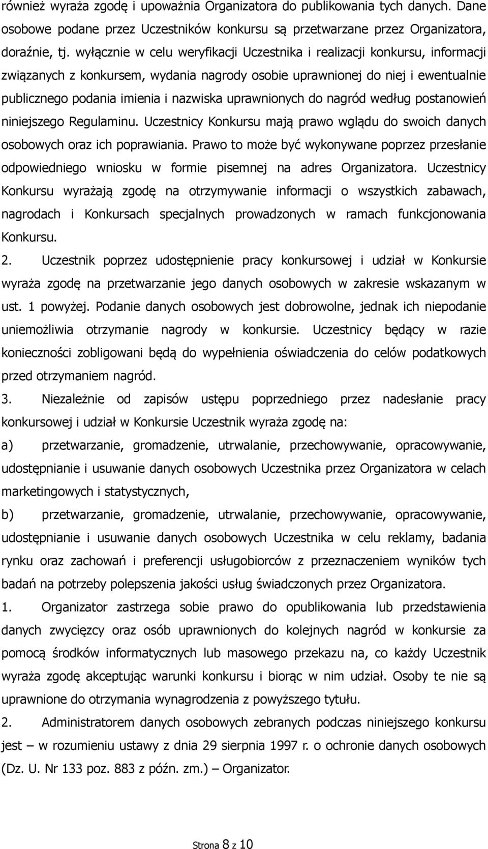 uprawnionych do nagród według postanowień niniejszego Regulaminu. Uczestnicy Konkursu mają prawo wglądu do swoich danych osobowych oraz ich poprawiania.