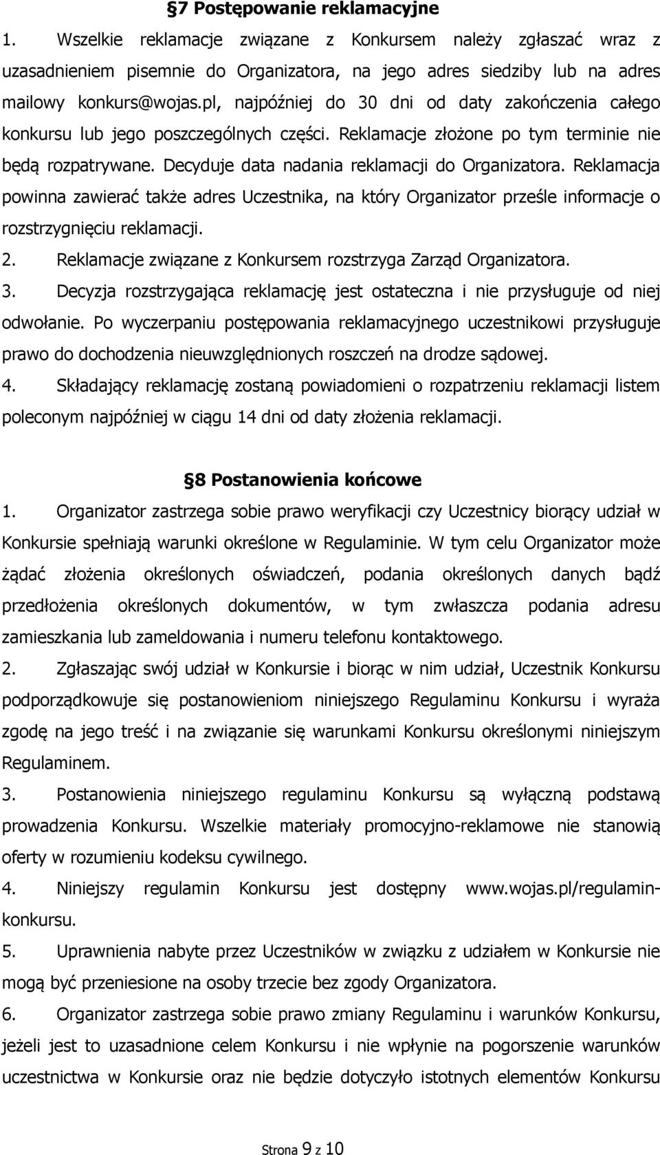 Reklamacja powinna zawierać także adres Uczestnika, na który Organizator prześle informacje o rozstrzygnięciu reklamacji. 2. Reklamacje związane z Konkursem rozstrzyga Zarząd Organizatora. 3.