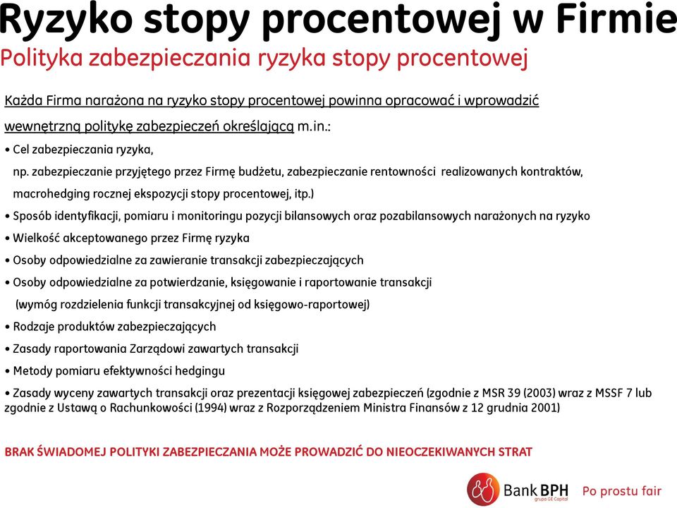 zabezpieczanie przyjętego przez Firmę budżetu, zabezpieczanie rentowności realizowanych kontraktów, macrohedging rocznej ekspozycji stopy procentowej, itp.