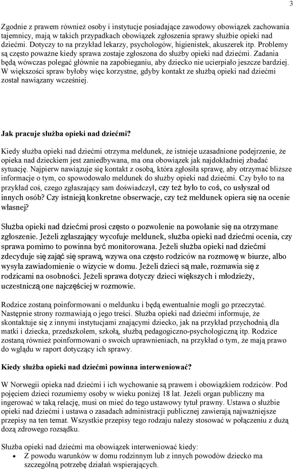 Zadania będą wówczas polegać głównie na zapobieganiu, aby dziecko nie ucierpiało jeszcze bardziej.