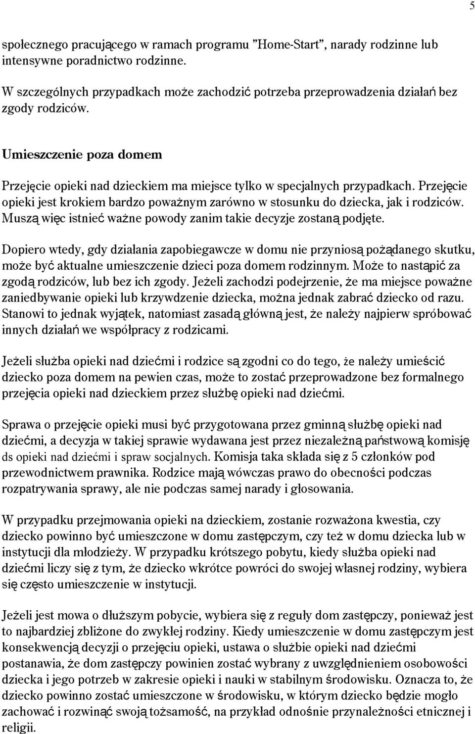 Przejęcie opieki jest krokiem bardzo poważnym zarówno w stosunku do dziecka, jak i rodziców. Muszą więc istnieć ważne powody zanim takie decyzje zostaną podjęte.