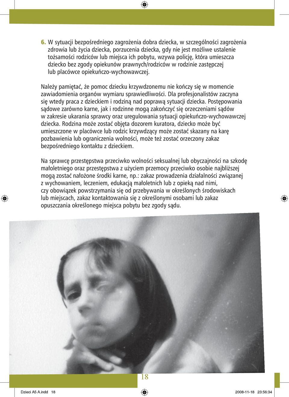Należy pamiętać, że pomoc dziecku krzywdzonemu nie kończy się w momencie zawiadomienia organów wymiaru sprawiedliwości.