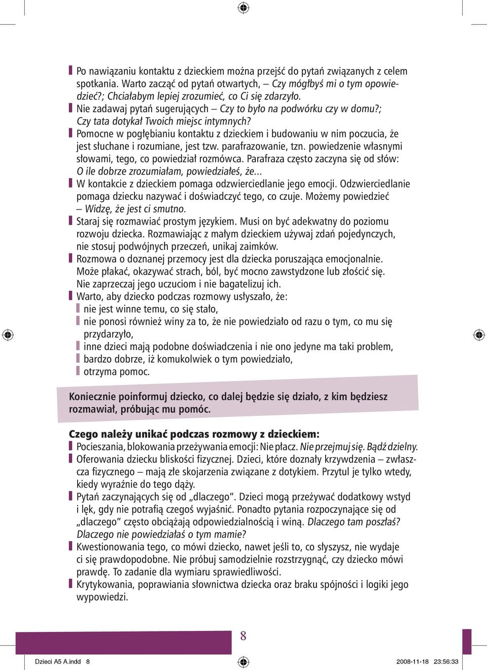 Pomocne w pogłębianiu kontaktu z dzieckiem i budowaniu w nim poczucia, że jest słuchane i rozumiane, jest tzw. parafrazowanie, tzn. powiedzenie własnymi słowami, tego, co powiedział rozmówca.