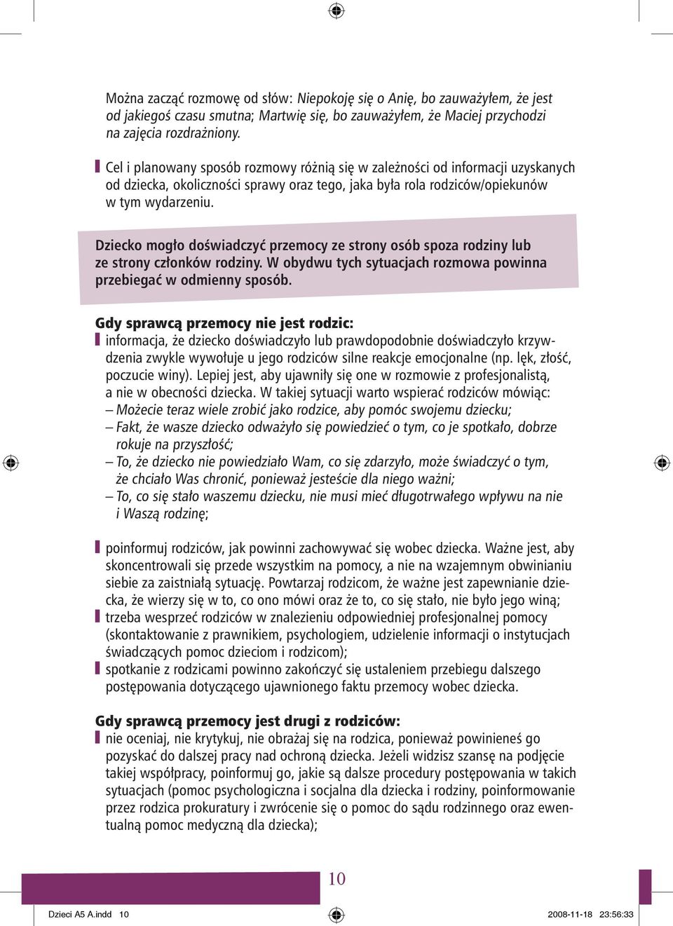Dziecko mogło doświadczyć przemocy ze strony osób spoza rodziny lub ze strony członków rodziny. W obydwu tych sytuacjach rozmowa powinna przebiegać w odmienny sposób.