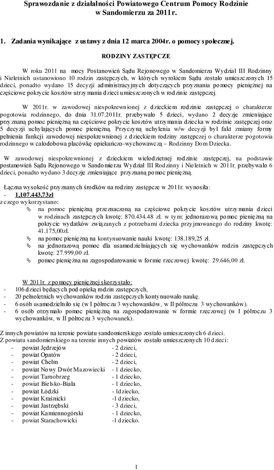 dzieci, ponadto wydano 15 decyzji administracyjnych dotyczących przyznania pomocy pieniężnej na częściowe pokrycie kosztów utrzymania dzieci umieszczonych w rodzinie zastępczej. W 2011r.