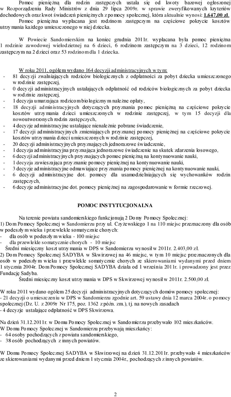 Pomoc pieniężna wypłacana jest rodzinom zastępczym na częściowe pokrycie kosztów utrzymania każdego umieszczonego w niej dziecka. W Powiecie Sandomierskim na koniec grudnia 2011r.