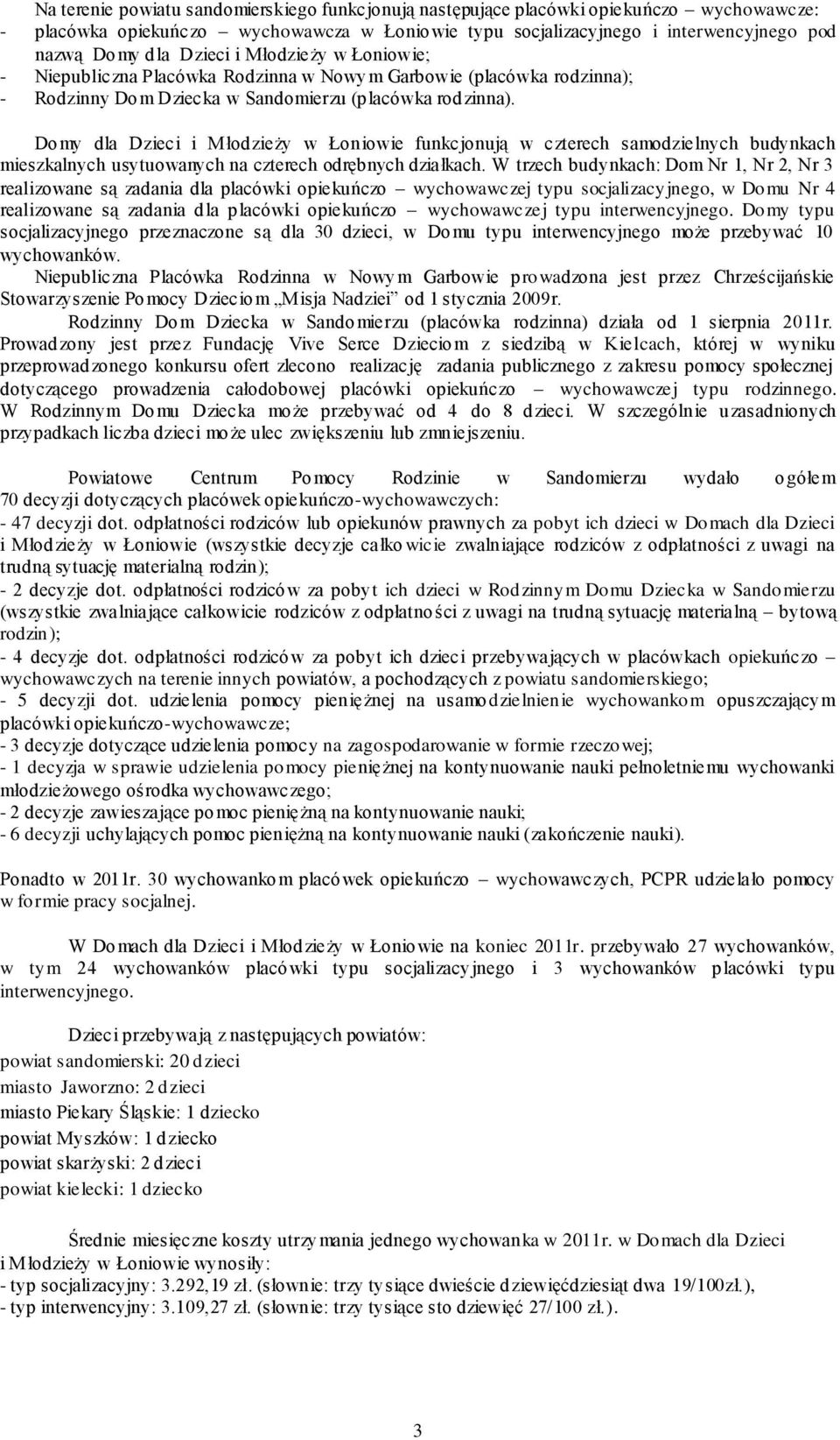 Domy dla Dzieci i Młodzieży w Łoniowie funkcjonują w czterech samodzielnych budynkach mieszkalnych usytuowanych na czterech odrębnych działkach.
