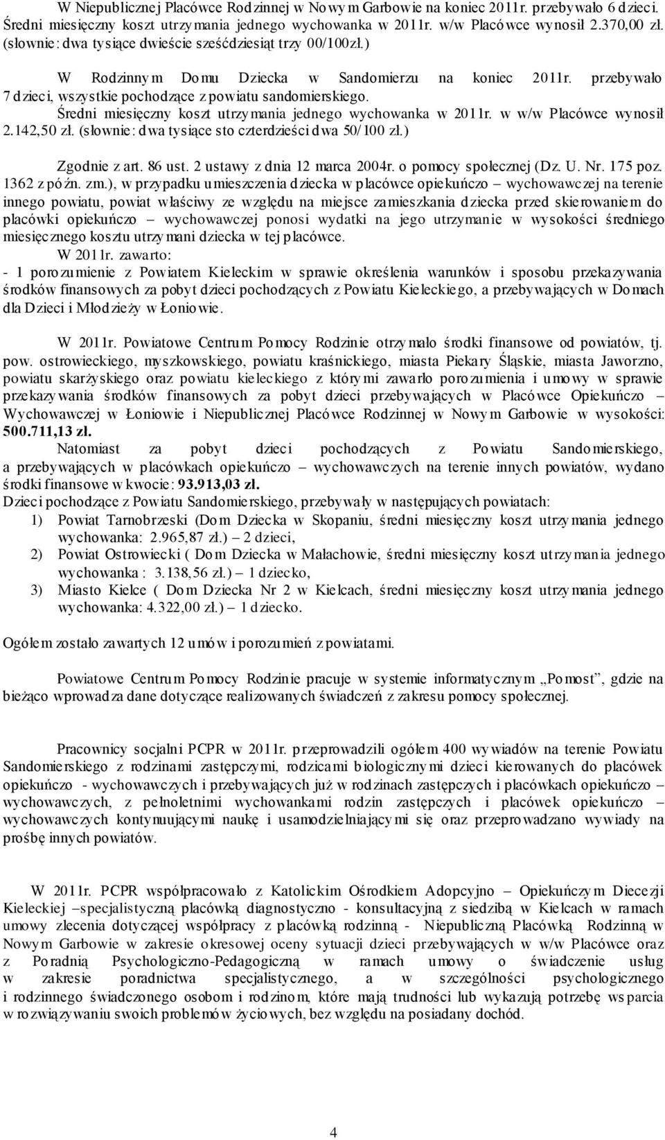 Średni miesięczny koszt utrzymania jednego wychowanka w 2011r. w w/w Placówce wynosił 2.142,50 zł. (słownie: dwa tysiące sto czterdzieści dwa 50/100 zł.) Zgodnie z art. 86 ust.