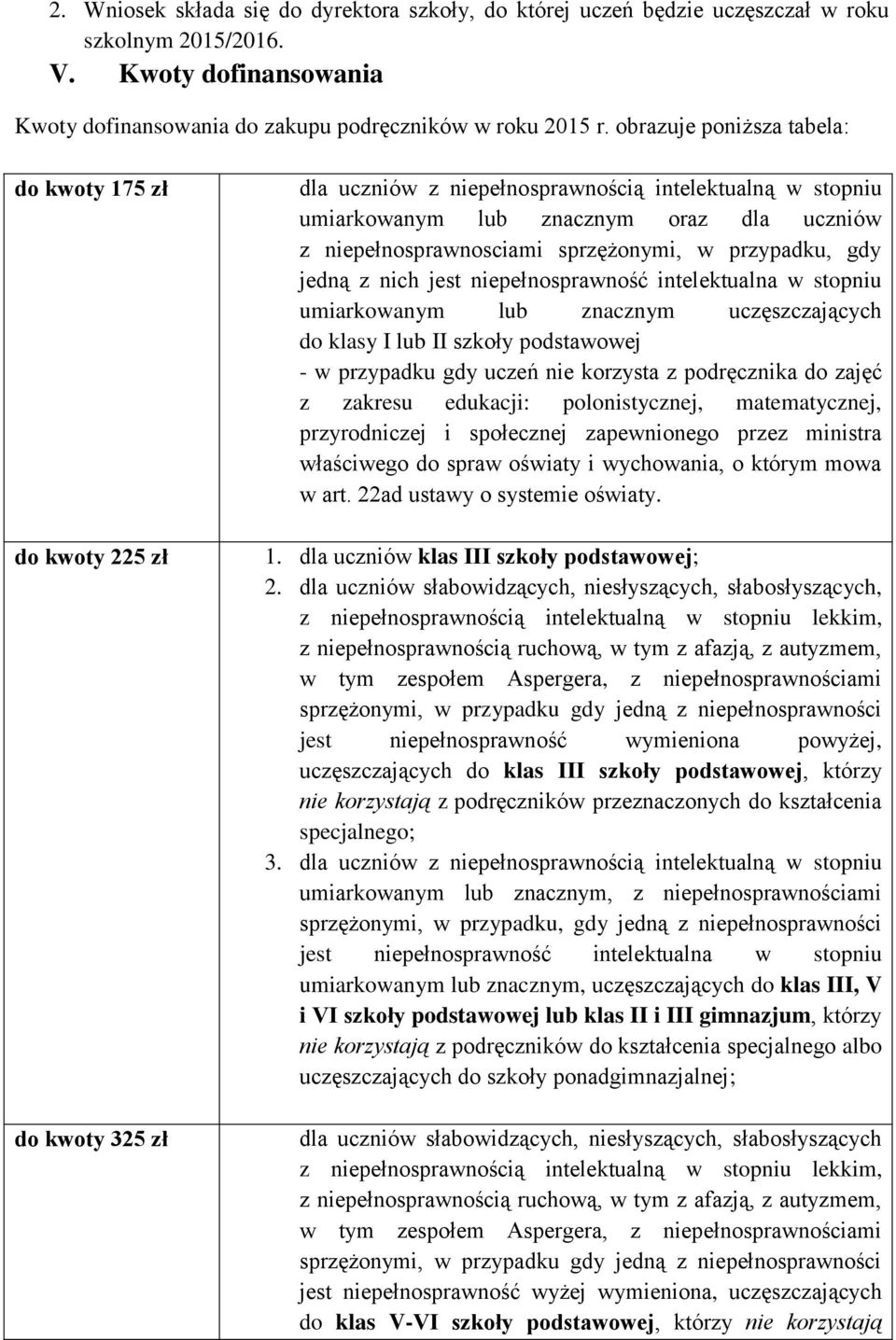 sprzężonymi, w przypadku, gdy jedną z nich jest niepełnosprawność intelektualna w stopniu umiarkowanym lub znacznym uczęszczających do klasy I lub II szkoły podstawowej - w przypadku gdy uczeń nie