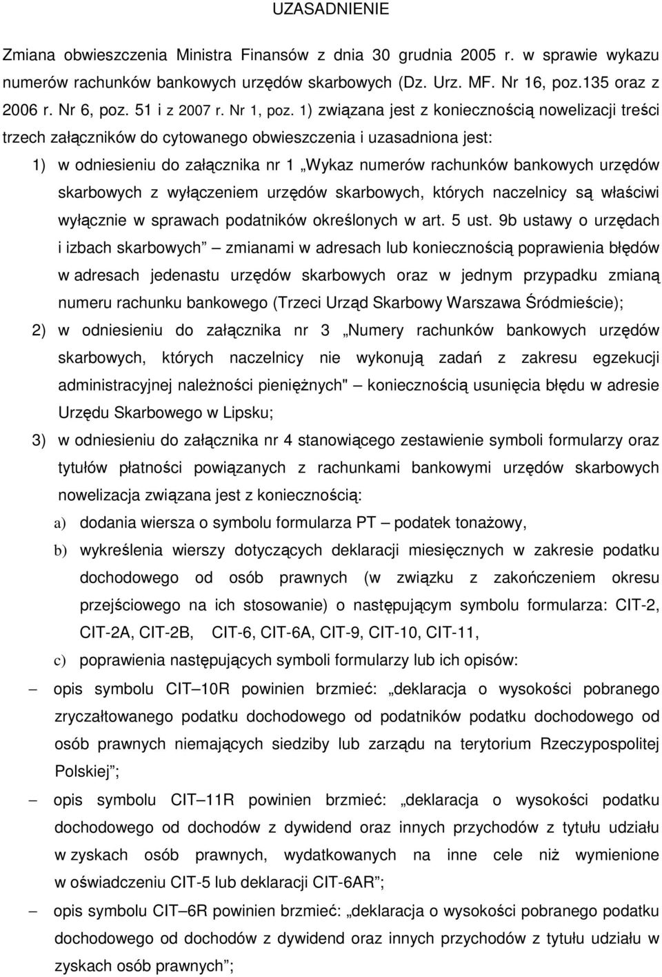 1) związana jest z koniecznością nowelizacji treści trzech załączników do cytowanego obwieszczenia i uzasadniona jest: 1) w odniesieniu do załącznika nr 1 Wykaz numerów rachunków bankowych urzędów