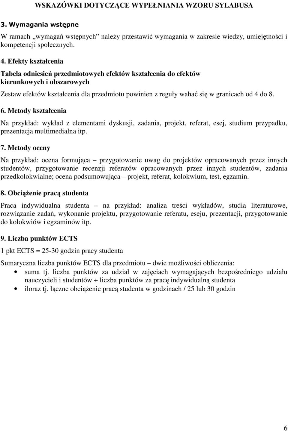 Metody Na przykład: wykład z elementami dyskusji, zadania, projekt, referat, esej, studium przypadku, prezentacja multimedialna itp. 7.