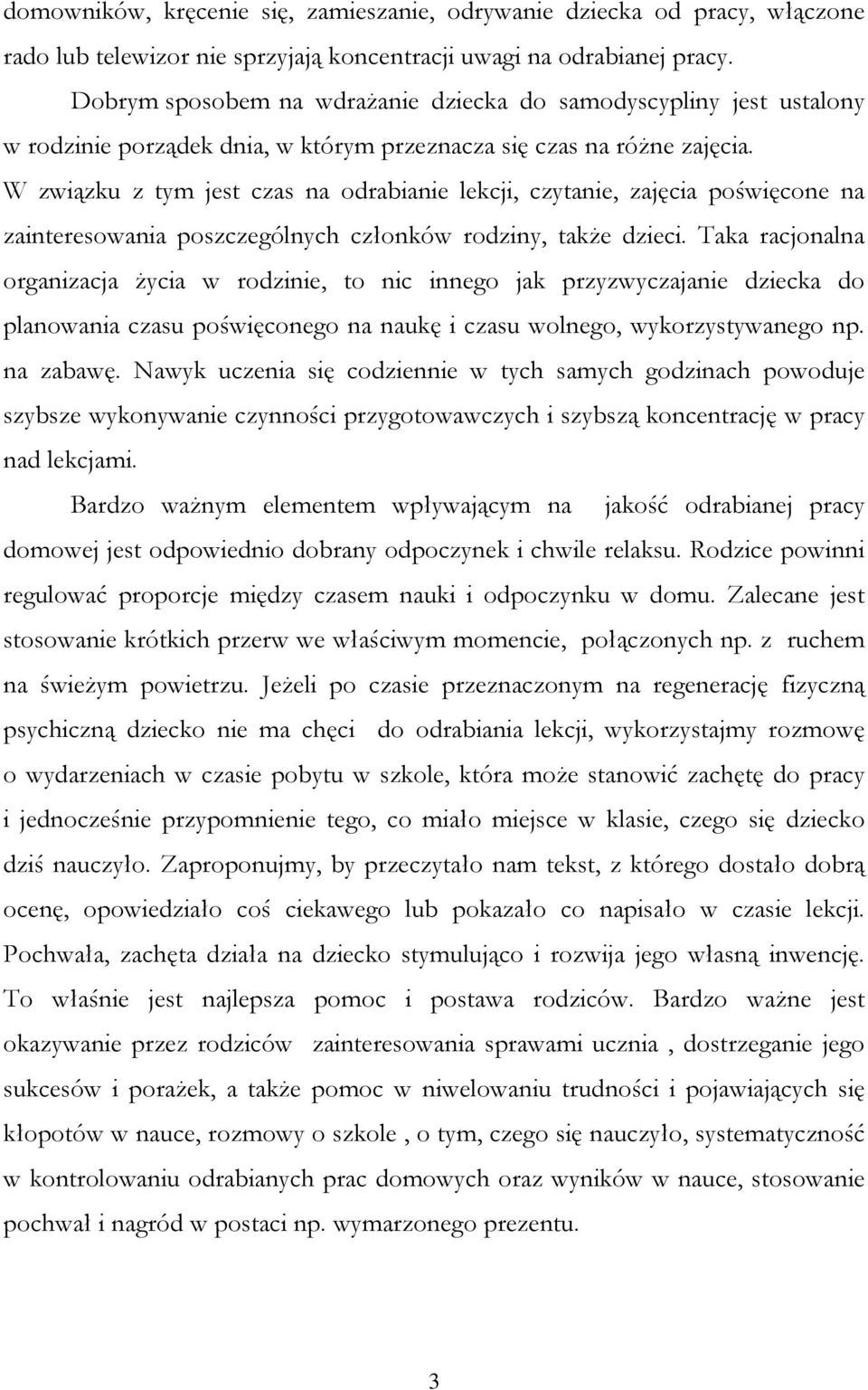 W związku z tym jest czas na odrabianie lekcji, czytanie, zajęcia poświęcone na zainteresowania poszczególnych członków rodziny, także dzieci.