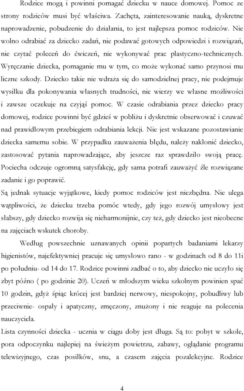 Nie wolno odrabiać za dziecko zadań, nie podawać gotowych odpowiedzi i rozwiązań, nie czytać poleceń do ćwiczeń, nie wykonywać prac plastyczno-technicznych.