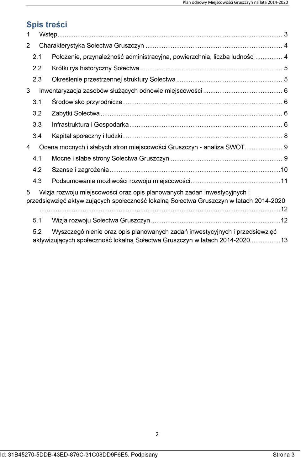 .. 6 3.4 Kapitał społeczny i ludzki... 8 4 Ocena mocnych i słabych stron miejscowości Gruszczyn - analiza SWOT... 9 4.1 Mocne i słabe strony Sołectwa Gruszczyn... 9 4.2 Szanse i zagrożenia...10 4.