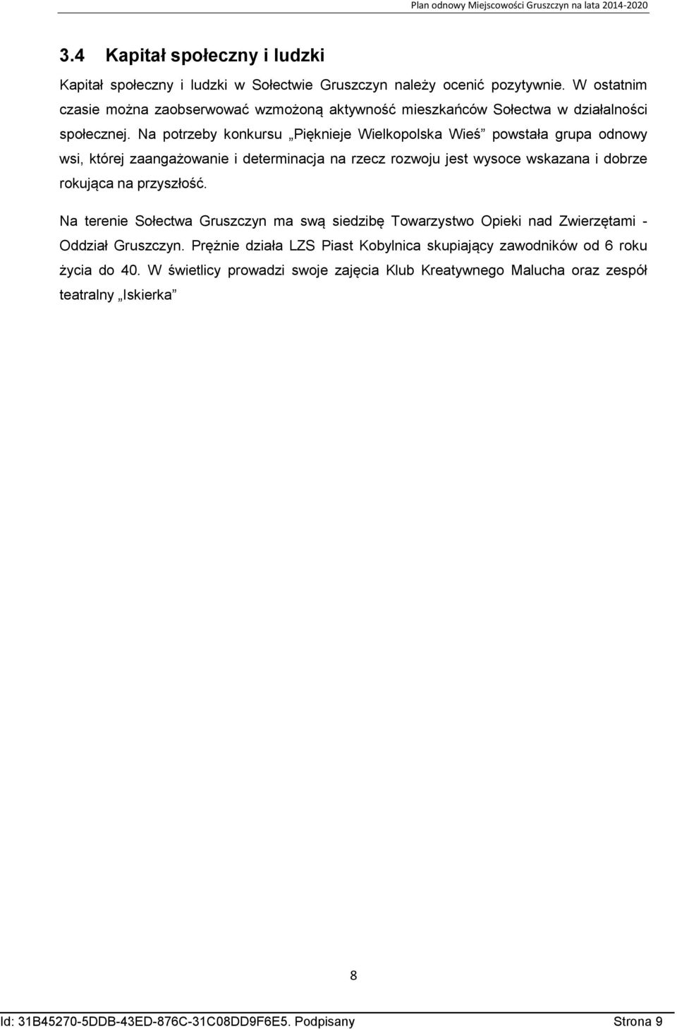 Na potrzeby konkursu Pięknieje Wielkopolska Wieś powstała grupa odnowy wsi, której zaangażowanie i determinacja na rzecz rozwoju jest wysoce wskazana i dobrze rokująca na przyszłość.